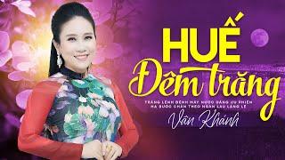 Huế Đêm Trăng - Vân Khánh || Nàng thơ xứ Huế với những tuyệt phẩm Huế Xưa mê hoặc người nghe