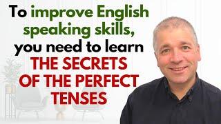 Improve English Speaking Skills: Learn PERFECT TENSE SECRETS (Present/Past/Future/Simple/Continuous)