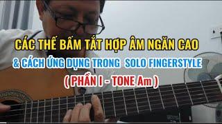 CÁC THẾ BẤM TẮT HỢP ÂM NGĂN CAO & CÁCH ỨNG DỤNG TRONG SOLO FINGERSTYLE ( PHẦN I  - TONE Am )