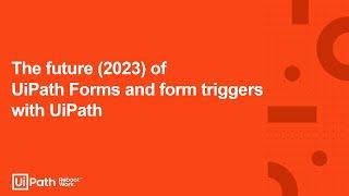 3. The future (2023) of developing UiPath Forms and form triggers with UiPath