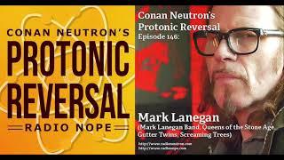Conan Neutron's Protonic Reversal-Ep146: Mark Lanegan (Mark Lanegan Band, QOTSA, Screaming Trees)