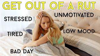 HOW TO QUICKLY GET OUT OF A RUT (unmotivated, burnt out, down, stressed)