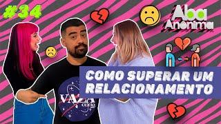 ABA ANÔNIMA PODCAST #34 - COMO SUPERAR UM RELACIONAMENTO