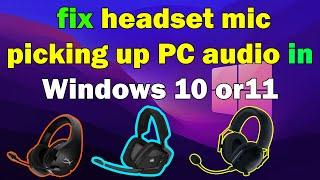 How to fix headset mic picking up PC audio in Windows 10 or 11