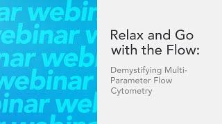 Webinar - Relax and Go with the Flow: Demystifying Multi-Parameter Flow Cytometry