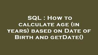 SQL : How to calculate age (in years) based on Date of Birth and getDate()