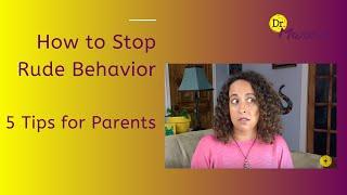 How to Stop Rude Behavior - 5 tips for Parents