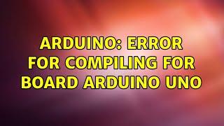 Arduino: Error for compiling for board Arduino Uno