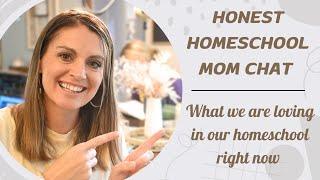 Honest Homeschool Mom Chat || What we are loving in our homeschool right now