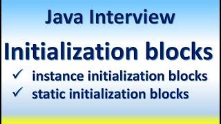 Java Interview - Initialization blocks -instance initialization blocks -static initialization blocks