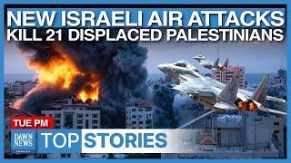 Top Stories: New Israeli Air Strikes Kill 21 Displaced Palestinians | Dawn News English
