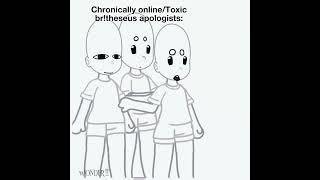 Chronically online/Toxic br!theseus apologists: || Butterfly reign related (Kinda) || Non-Canon