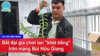 Bắt đại gia chơi lan "khét tiếng" trên mạng Bùi Hữu Giang