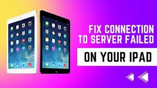 How Do I Fix Connection to Server Failed on iPad