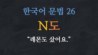 한국어 배우기 | 한국어 문법  26: N도 - Learn Korean | Basic Korean Grammar