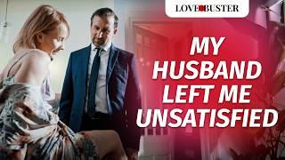 My Husband Left Me Unsatisfied | @LoveBusterShow