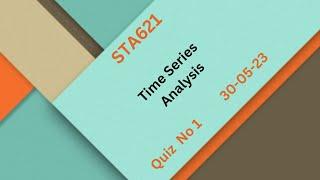 STA621 Time Series Analysis Quiz No 1