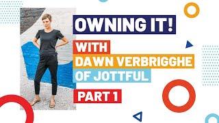 Owning It! with Dawn Verbrigghe of Jottful: Part 1