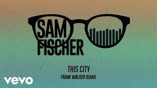 Sam Fischer - This City (Frank Walker Remix) [Audio]