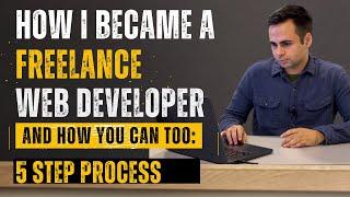 How I Became a Freelance Web Developer (And How You Can Too) - 5 Step Process 