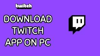 How to Download and Install the Twitch App on PC? 2024