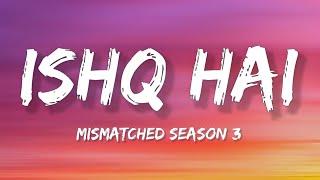 Ishq Hai Song Lyrics From "Mismatched Season 3" | A Trending Hindi Song 2024