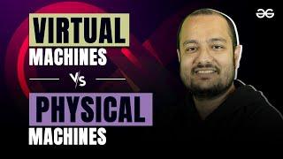 Virtual Machines vs Physical Machines | Day 2 | DevOps Series | GeeksforGeeks Development