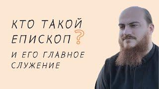 Кто такой епископ и его главное служение?