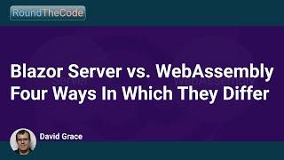 Blazor Server vs. Blazor WebAssembly: Four Ways In Which They Differ