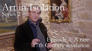 Art in Isolation | Series 2 Episode 4: A rare 17th century revelation