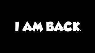 I AM BACK.