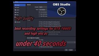 OBS settings for GTX 1660|1660S|1660 TI |high quality 60 fps|under 40 seconds