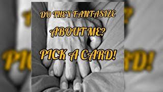(PICK A CARD)DO THEY FANTASIZE ABOUT ME?TIMELESS