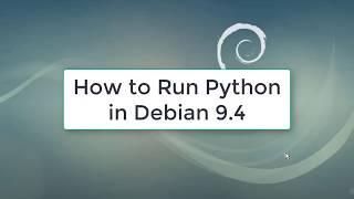 How to Run Python in Debian 9.4 | Python in Debian 9