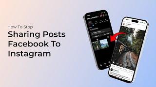 How To Stop Sharing Posts From Facebook To Instagram?