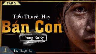 Tiểu Thuyết [Hay]- BÁN CON  [TẬP 5]- Truyện Tiểu Thuyết Hay Lay Động Lòng Người