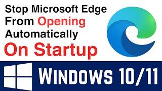 How To Stop Microsoft Edge From Opening On Startup | Edge Open Automatically On Startup Fix