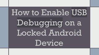 How to Enable USB Debugging on a Locked Android Device