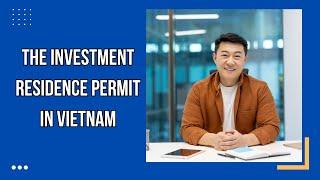 The Investment Residence Permit in Vietnam