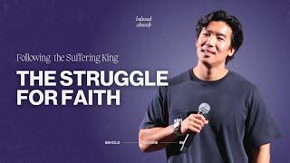 The Struggle for Faith // Following the Suffering King // Will Chung