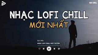 Nhạc Chill Tiktok - Tổng Hợp Những Bài Hát Tiktok "Nghe Là Nghiện" - Nhạc Lofi Chill Buồn 2025