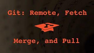 004 Git remote, fetch, merge, and pull