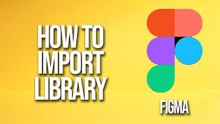 How To Import Library Figma Tutorial