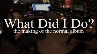 What Did I Do? (The Making of The Normal Album)