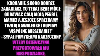 "KOCHANIE, SKORO DOBRZE ZARABIASZ, TO TERAZ BĘDĘ MÓGŁ ODDAWAĆ CAŁĄ MOJĄ PENSJĘ MAMIE! A JESZCZE...