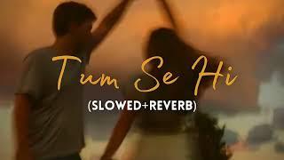 Tum Se Hi (Slowed+Reverb) | Jab We Met | SlowVerse | #slowedandreverb #viral #SlowVerse #newsong