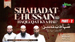 Shahadat-E-Hussain رضي الله عنه Haqeeqat Kya Hai? Part-2 (IZHAAR-E-HAQQ) EP 39