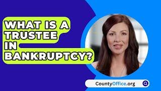 What Is A Trustee In Bankruptcy? - CountyOffice.org