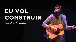 Eu Vou Construir (Paulo Vicente)