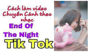 Cách Làm Video TIKTOK Chuyển Cảnh Theo Nhạc End Of The Night | Nguyễn Hưng Vlogs